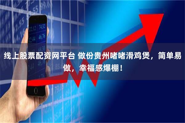 线上股票配资网平台 做份贵州啫啫滑鸡煲，简单易做，幸福感爆棚！